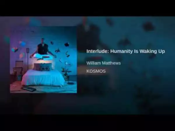 William Matthews - Interlude Humanity Is Waking Up